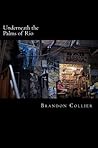 Underneath the Palms of Rio by Brandon Collier Underneath the Palms of Rio by Brandon Collier