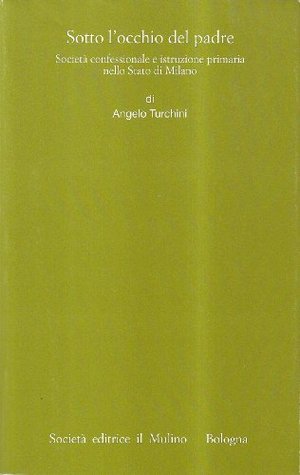 Sotto l'occhio del padre. Società confessionale e istruzione primaria nello Stato di Milano (Paperback)