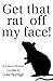 Get that rat off my face!