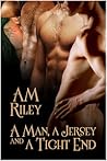 A Man, a Jersey, and a Tight End by A.M. Riley