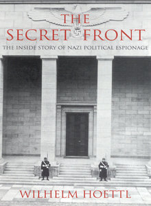 The secret front: the inside story of Nazi political espionage