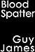Blood Spatter by Guy James