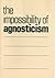 The Impossibility of Agnosticism