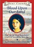 Blood Upon Our Land: The North West Resistance Diary Of Josephine Bouvier