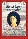 Blood Upon Our Land: The North West Resistance Diary Of Josephine Bouvier (Dear Canada)