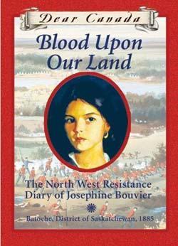Blood Upon Our Land: The North West Resistance Diary Of Josephine Bouvier (Dear Canada)