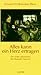 Alles kann ein Herz ertragen. Die weite Lebensreise der Elisabeth Thiessen