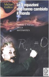 Le cinque equazioni che hanno cambiato il mondo. Potere e poesia della matematica