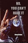 No, You Can't Have It by Greg Crites No, You Can't Have It by Greg Crites