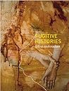 Fugitive Histories