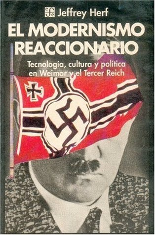 El modernismo reaccionario: Tecnología, cultura y política en Weiman y el Tercer Reich