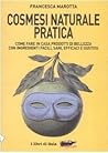 Cosmesi naturale pratica: Come fare in casa prodotti di bellezza con ingredienti facili, sani, efficaci e gustosi