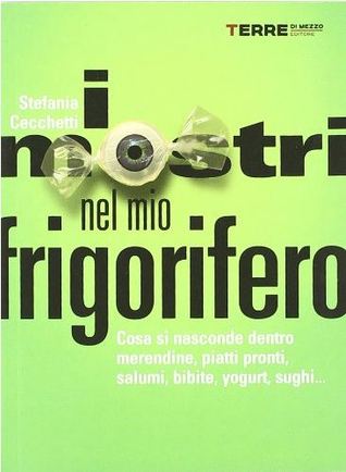 I mostri nel mio frigorifero: Cosa si nasconde dentro merendine, piatti pronti, salumi, bibite, yogurt, sughi... (Paperback)