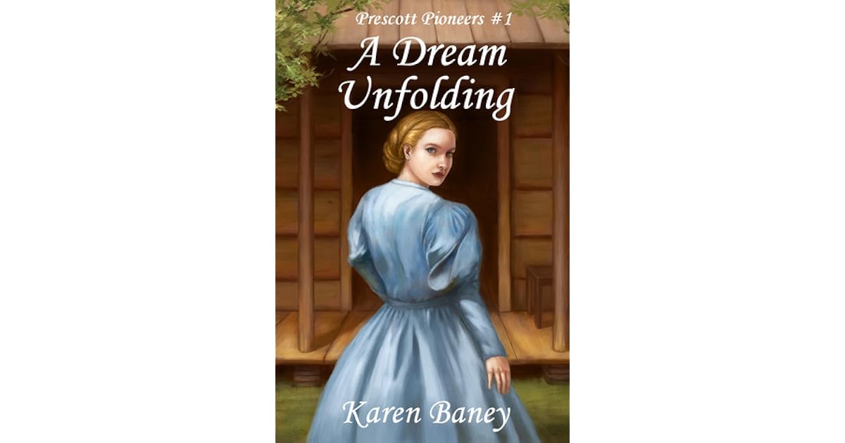 A Dream Unfolding Prescott Pioneers 1 By Karen Baney A Dream Unfolding Prescott Pioneers 1 By Karen Baney