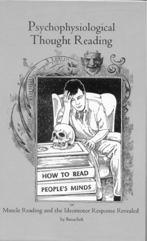 Psychophysiological Thought Reading, or, Muscle Reading and the Ideomotor Response Revealed