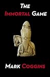 The Immortal Game by Mark Coggins