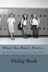 What the Heart Feels...Poetry from a teenager of the 1970's by Philip Nork