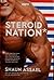 Steroid Nation: Juiced Home Run Totals, Anti-aging Miracles, and a Hercules in Every High School: The Secret History of America's True Drug Addiction