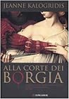 Alla corte dei Borgia by Jeanne Kalogridis