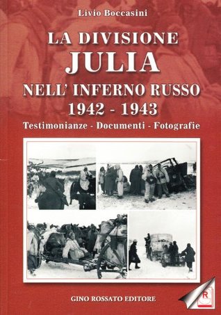 La divisione Julia nell'inferno russo 1942-1943: Testimonianze - documenti - fotografie