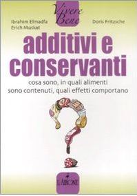 Additivi e conservanti: Cosa sono, in quali alimenti sono contenuti, quali effetti comportano (Paperback)