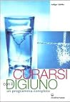 Curarsi con il digiuno: Un programma completo Curarsi con il digiuno: Un programma completo