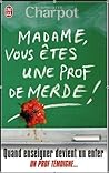 Madame, vous êtes une prof de merde ! by Charlotte Charpot