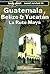 Lonely Planet Travel Survival Kit: Guatemala Belize and Yucatan La Ruta Maya