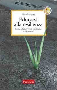 Educarsi alla resilienza: Come affrontare crisi e difficoltà e migliorarsi