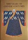 5000 Years of Chinese Costumes by Zhou Xun