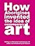 How Aborigines Invented the...