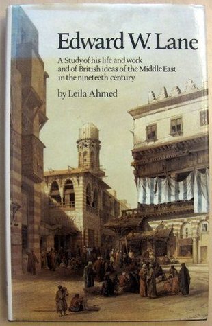 Edward W. Lane: A Study Of His Life And Works And Of British Ideas Of The Middle East In The Nineteenth Century