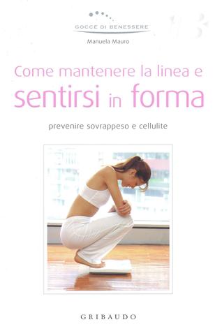 Come mantenere la linea e sentirsi in forma: Prevenire sovrappeso e cellulite (Hardcover)