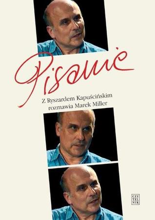 Pisanie. Z Ryszardem Kapuścińskim rozmawia Marek Miller (Hardcover)