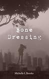 Bone Dressing by Michelle I. Brooks