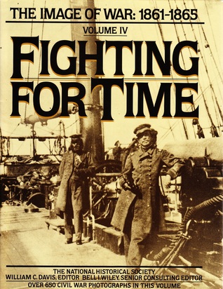 Fighting for Time (The Image of War, 1861-1865, Vol. 4)