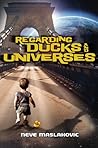 Regarding Ducks and Universes by Neve Maslakovic