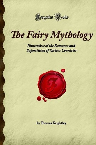 The Fairy Mythology: Illustrative of the Romance and Superstition of Various Countries (Forgotten Books)