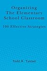 Organizing the Elementary School Classroom by Todd R. Tystad