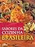 Sabores da Cozinha Brasileira: amazônica - baiana - gaúcha - mineira - nordestina - pantaneira - paulista