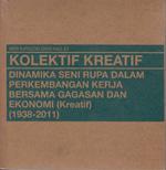 Kolektif Kreatif: Dinamika Seni Rupa dalam Perkembangan Kerja Bersama Gagasan dan Ekonomi (Kreatif) (1938-2011)