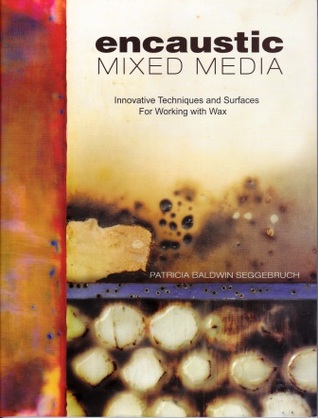 Encaustic Mixed Media: Innovative Techniques and Surfaces for Working With Wax (Paperback)