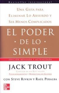 El Poder De Lo Simple Una Guia Empresarial Para Eliminar Lo Absurdo Y Ser Mas Racional By Jack Trout
