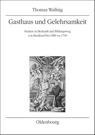 Gasthaus und Gelehrsamkeit : Studien zu Herkunft und Bildungsweg von Bernhard Pez OSB vor 1709