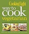 Cooking Light Way to Cook Vegetarian by Cooking Light