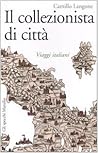 Il collezionista di città: Viaggi italiani Il collezionista di città: Viaggi italiani