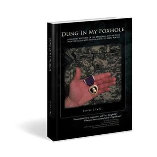 Dung in my Foxhole: A Soldier's Account of the Iraq War, and his Post War Struggles with Injury and PTSD thru Poetry
