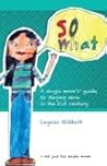 So What: A Single Mom's* Guide to Staying Sane in the 21st Century