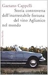 Storia controversa dell'inarrestabile fortuna del vino Aglian... by Gaetano Cappelli