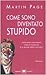 Come sono diventato stupido